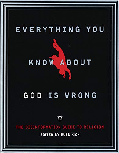 Everything You Know About God Is Wrong: The Disinformation Guide to Religion (Disinformation Guides)