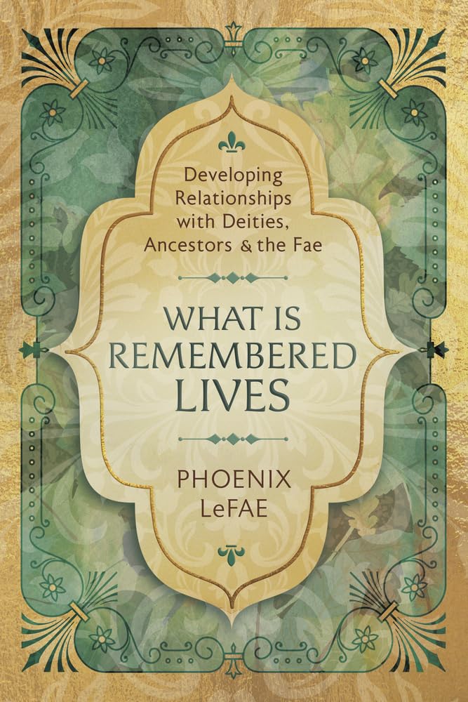 What Is Remembered Lives: Developing Relationships with Deities, Ancestors & the Fae