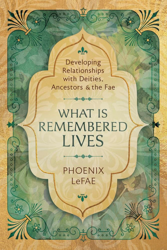 What Is Remembered Lives: Developing Relationships with Deities, Ancestors & the Fae