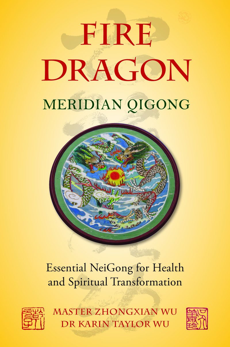 Fire Dragon Meridian Quigong : Essential NeiGong for Health & Spiritual Transformation by Master Zhongzian Wu & Dr. Karin Talyor Wu