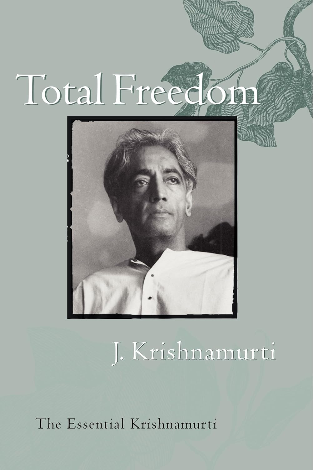 Total Freedom : The Essential Krishnamurti by J. Krishnamurti