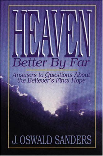 Heaven: Better by Far- Answers to Questions About the Believer's Final Hope