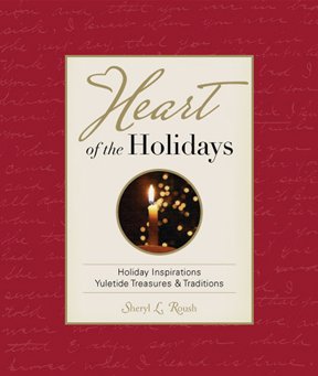 Heart of the Holidays: Holiday Inspirations Yuletide Treasures & Traditions