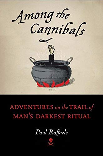 Among the Cannibals: Adventures on the Trail of Man's Darkest Ritual