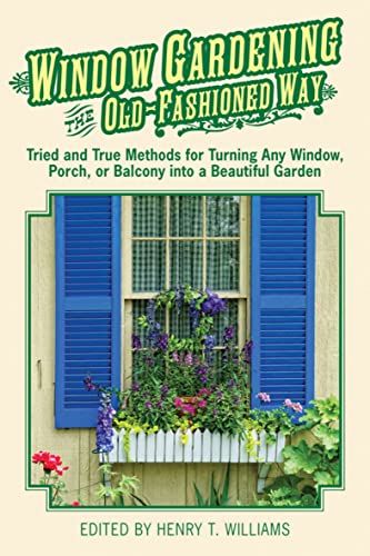 Window Gardening the Old-Fashioned Way: Tried and true methods for turning any window, porch,or balcony into a beautiful garden.