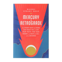 Mercury in Retrograde: And Other Ways the Stars Can Teach You to Live Your Truth, Find Your Power, and Hear the Call of the Universe