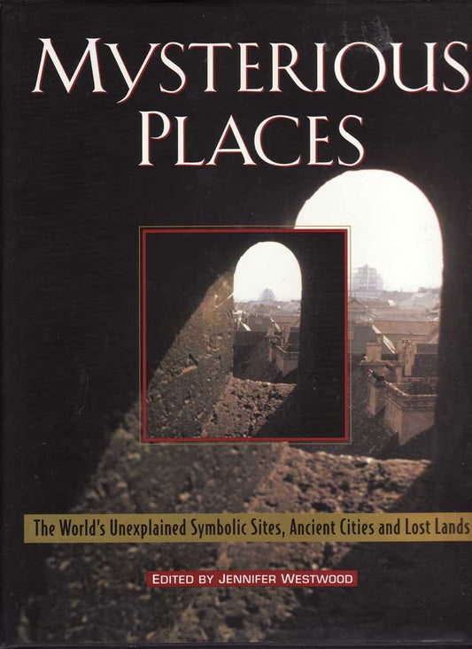 Mysterious Places: The World's Unexplained Sacred Sites, Symbolic Landscapes, Ancient Cities, and Lost Lands